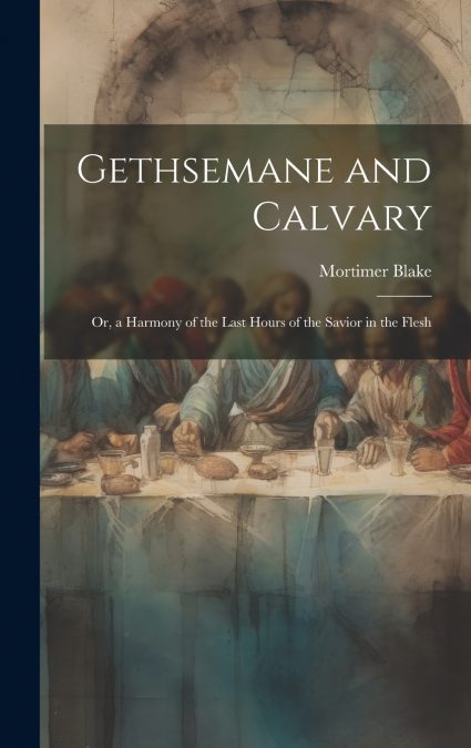 Gethsemane and Calvary