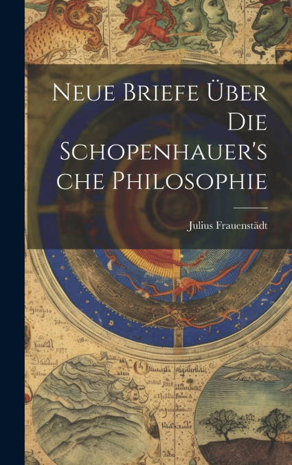 Neue Briefe Über Die Schopenhauer’sche Philosophie