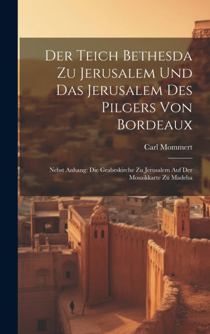 Der Teich Bethesda Zu Jerusalem Und Das Jerusalem Des Pilgers Von Bordeaux