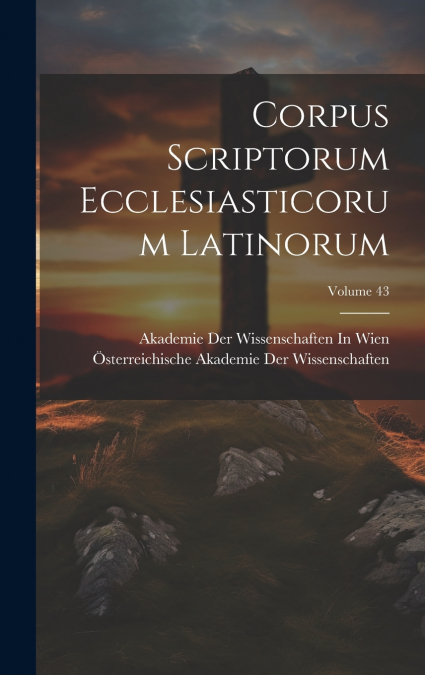 Corpus Scriptorum Ecclesiasticorum Latinorum; Volume 43