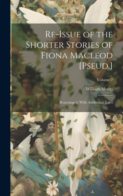 Re-Issue of the Shorter Stories of Fiona Macleod [Pseud.]
