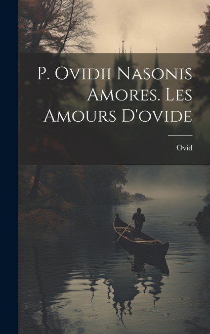 P. Ovidii Nasonis Amores. Les Amours D’ovide