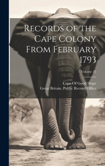 Records of the Cape Colony From February 1793; Volume 21
