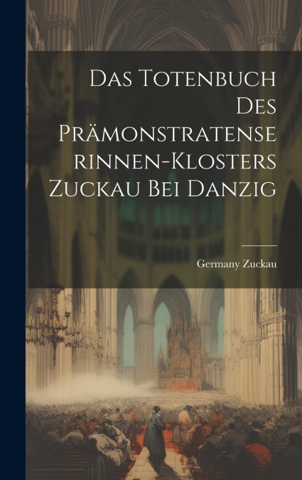 Das Totenbuch Des Prämonstratenserinnen-Klosters Zuckau Bei Danzig
