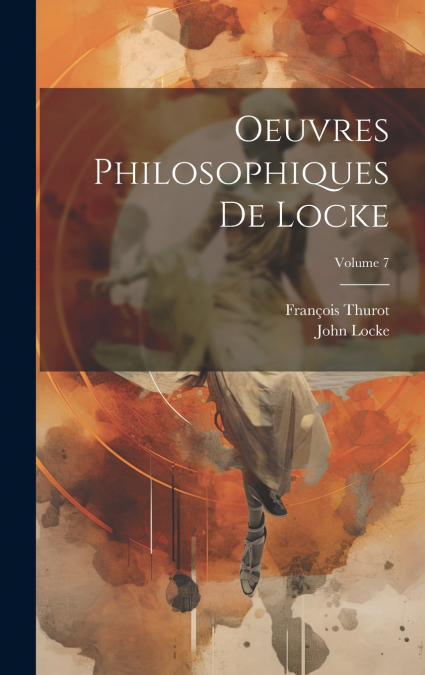 Oeuvres Philosophiques De Locke; Volume 7