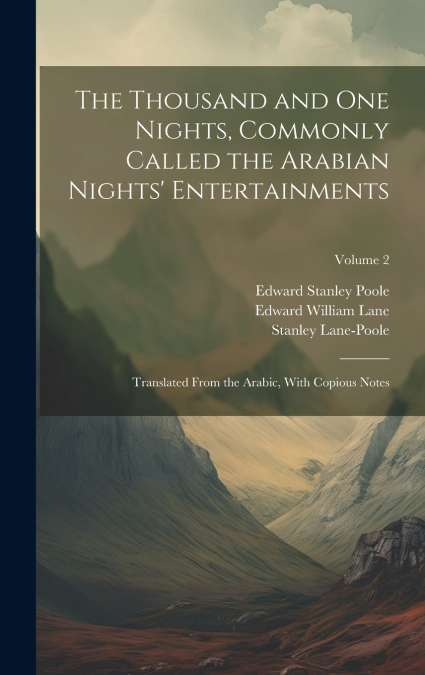 The Thousand and One Nights, Commonly Called the Arabian Nights’ Entertainments; Translated From the Arabic, With Copious Notes; Volume 2