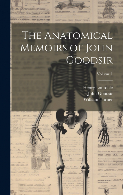 The Anatomical Memoirs of John Goodsir; Volume 1