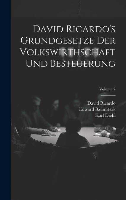 David Ricardo’s Grundgesetze Der Volkswirthschaft Und Besteuerung; Volume 2