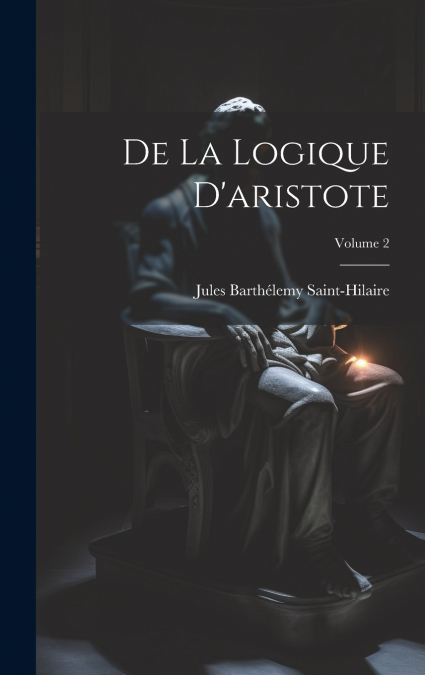 De La Logique D’aristote; Volume 2