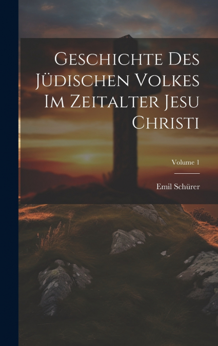 Geschichte Des Jüdischen Volkes Im Zeitalter Jesu Christi; Volume 1