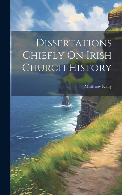Dissertations Chiefly On Irish Church History