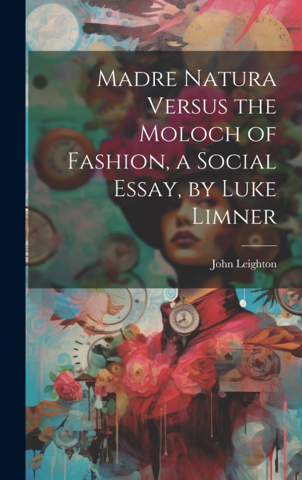 Madre Natura Versus the Moloch of Fashion, a Social Essay, by Luke Limner