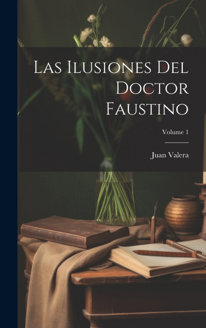Las Ilusiones Del Doctor Faustino; Volume 1