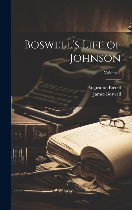 Boswell’s Life of Johnson; Volume 1