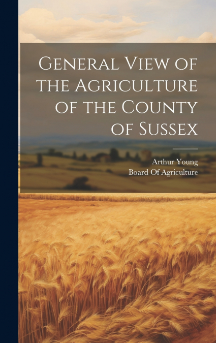 General View of the Agriculture of the County of Sussex