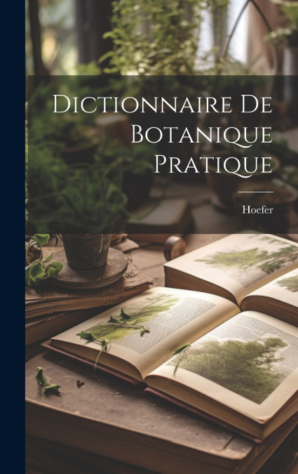 Dictionnaire De Botanique Pratique