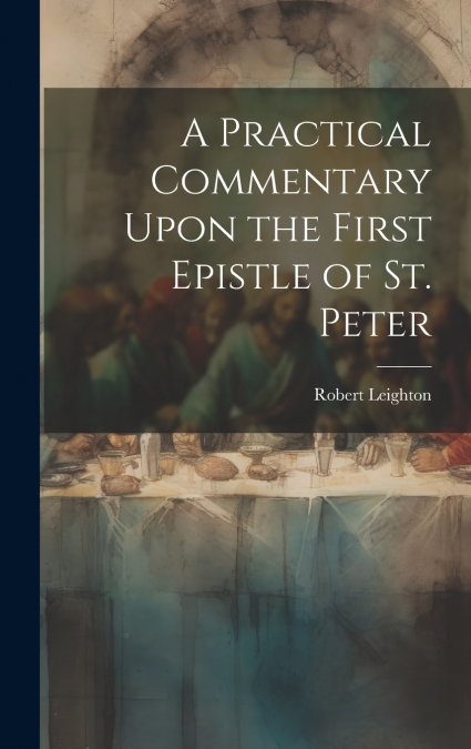 A Practical Commentary Upon the First Epistle of St. Peter