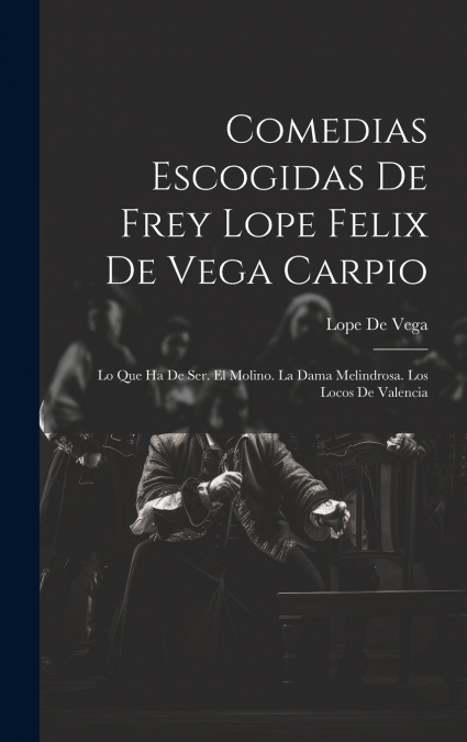 Comedias Escogidas De Frey Lope Felix De Vega Carpio