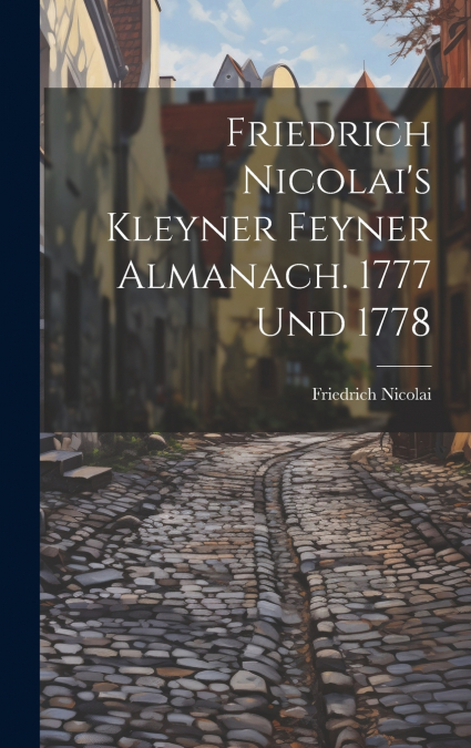 Friedrich Nicolai’s Kleyner Feyner Almanach. 1777 Und 1778