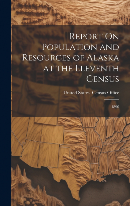 Report On Population and Resources of Alaska at the Eleventh Census