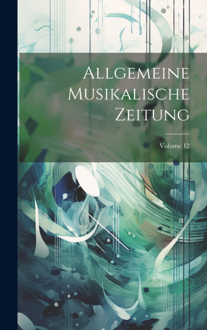 Allgemeine Musikalische Zeitung; Volume 12