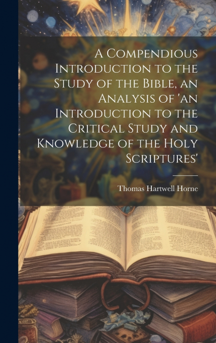 A Compendious Introduction to the Study of the Bible, an Analysis of ’an Introduction to the Critical Study and Knowledge of the Holy Scriptures’