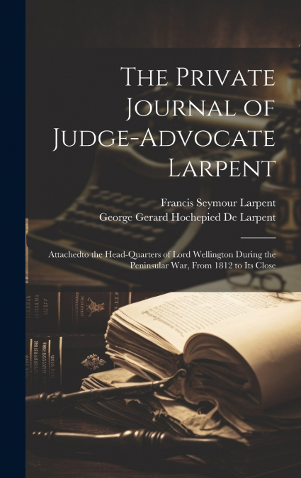 The Private Journal of Judge-Advocate Larpent
