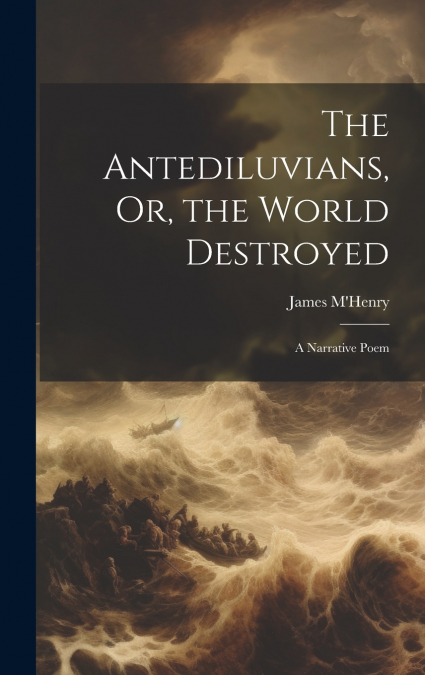 The Antediluvians, Or, the World Destroyed