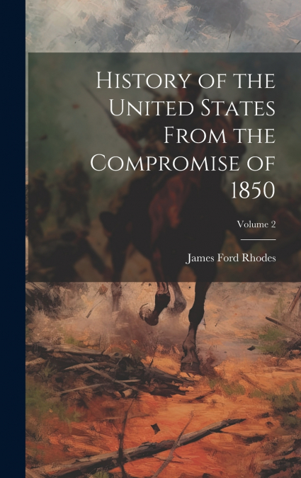 History of the United States From the Compromise of 1850; Volume 2