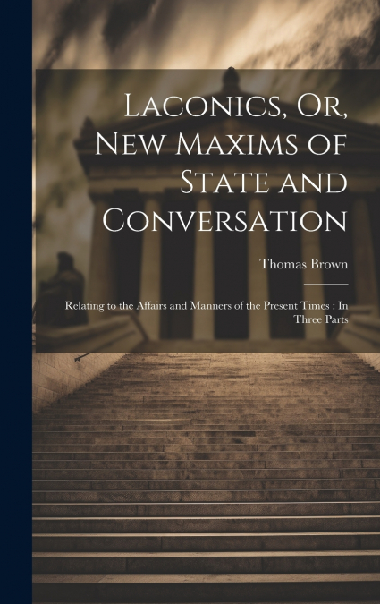 Laconics, Or, New Maxims of State and Conversation