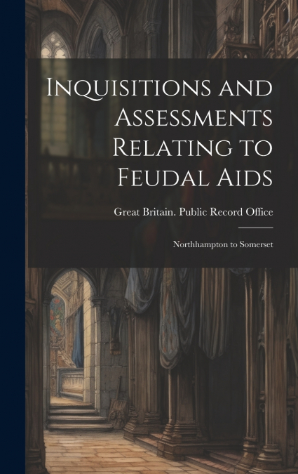 Inquisitions and Assessments Relating to Feudal Aids