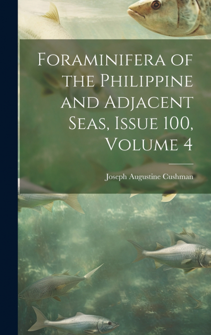 Foraminifera of the Philippine and Adjacent Seas, Issue 100, volume 4
