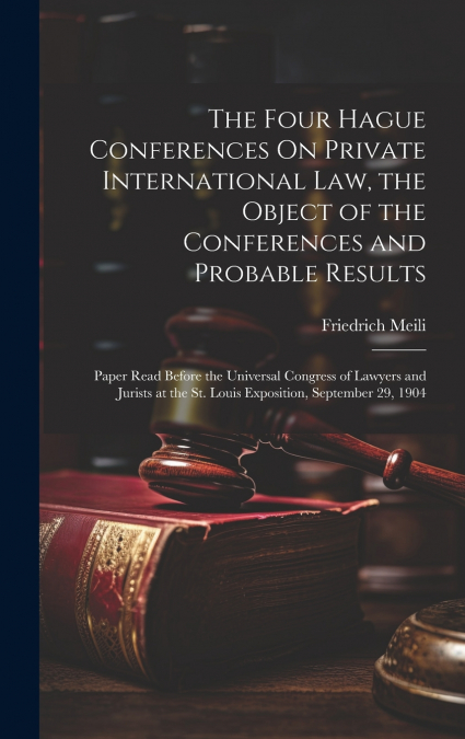 The Four Hague Conferences On Private International Law, the Object of the Conferences and Probable Results