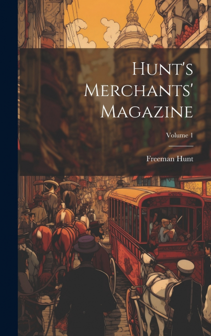 Hunt’s Merchants’ Magazine; Volume 1