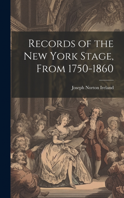Records of the New York Stage, From 1750-1860