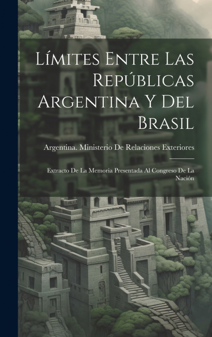 Límites Entre Las Repúblicas Argentina Y Del Brasil