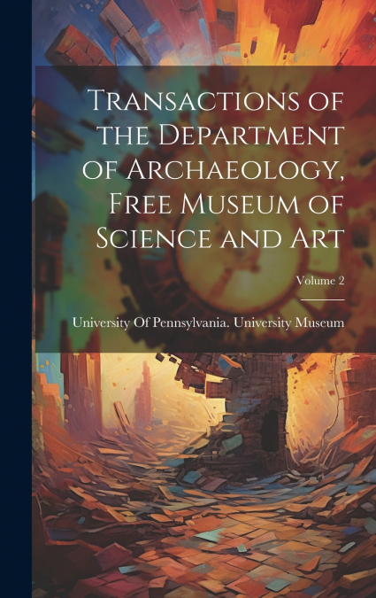 Transactions of the Department of Archaeology, Free Museum of Science and Art; Volume 2