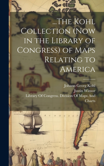 ...The Kohl Collection (Now in the Library of Congress) of Maps Relating to America