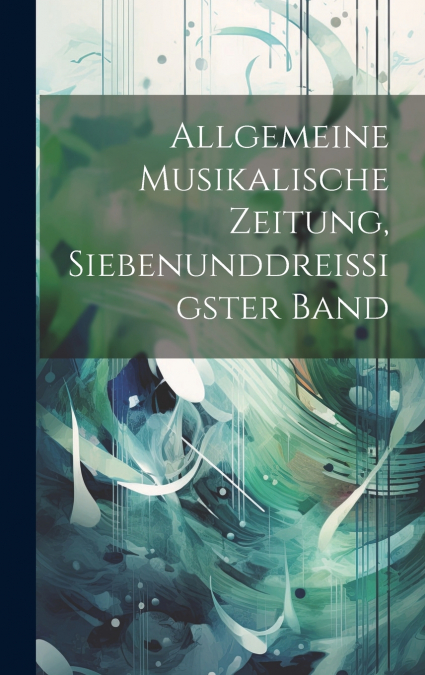 Allgemeine Musikalische Zeitung, Siebenunddreissigster Band