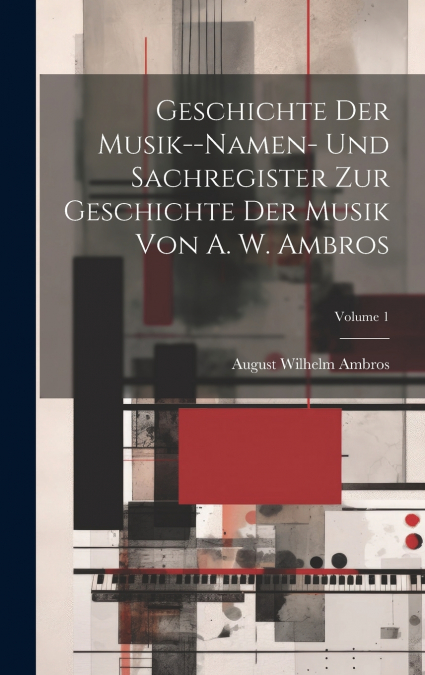 Geschichte Der Musik--Namen- Und Sachregister Zur Geschichte Der Musik Von A. W. Ambros; Volume 1
