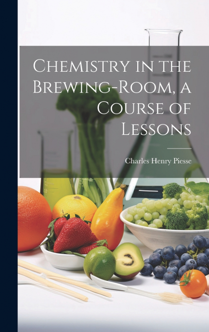 Chemistry in the Brewing-Room, a Course of Lessons