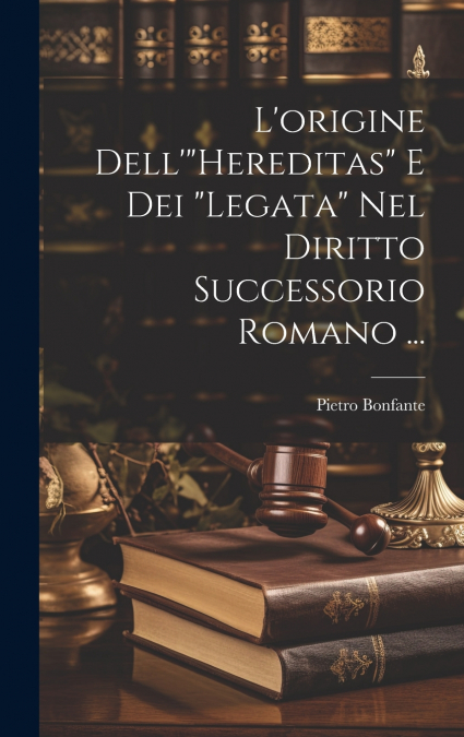 L’origine Dell’'Hereditas' E Dei 'Legata' Nel Diritto Successorio Romano ...