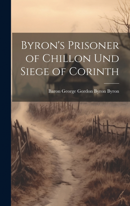 Byron’s Prisoner of Chillon Und Siege of Corinth
