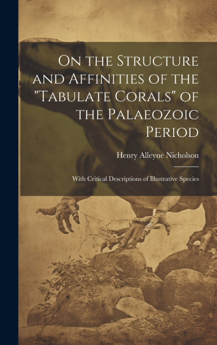 On the Structure and Affinities of the 'Tabulate Corals' of the Palaeozoic Period