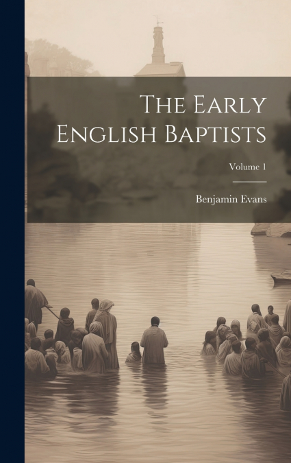 The Early English Baptists; Volume 1
