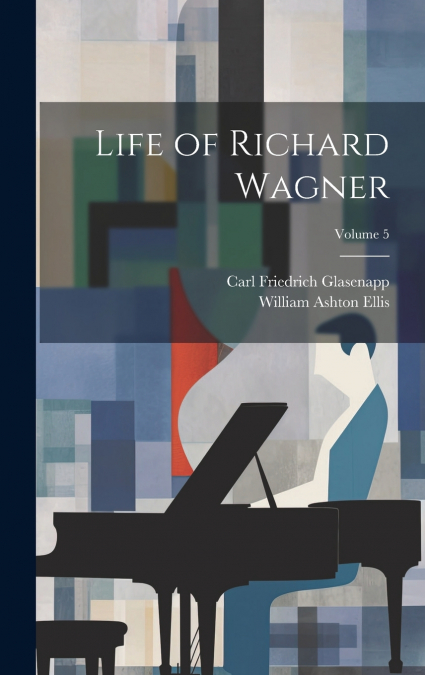Life of Richard Wagner; Volume 5