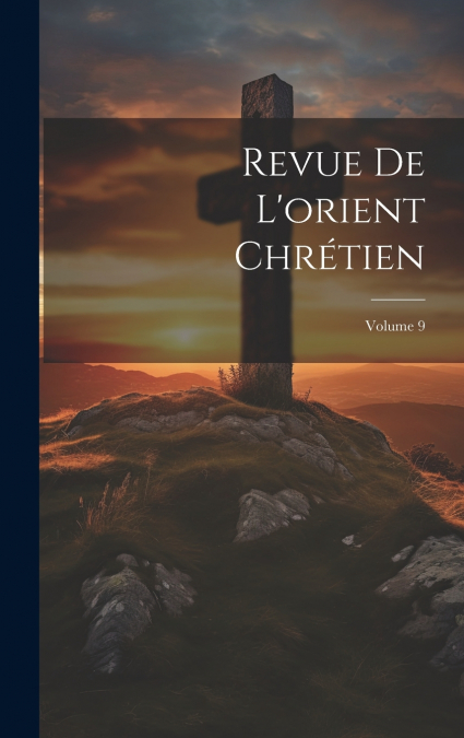 Revue De L’orient Chrétien; Volume 9