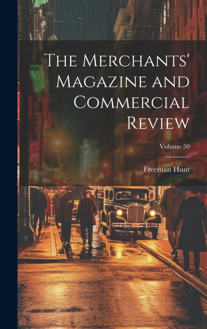 The Merchants’ Magazine and Commercial Review; Volume 50
