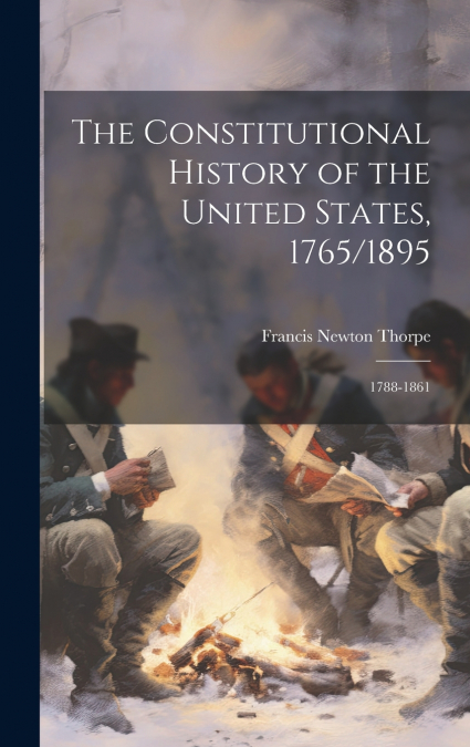 The Constitutional History of the United States, 1765/1895