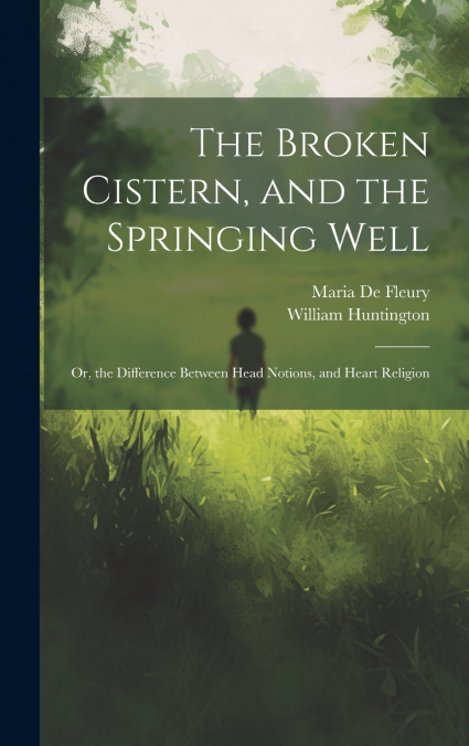 The Broken Cistern, and the Springing Well
